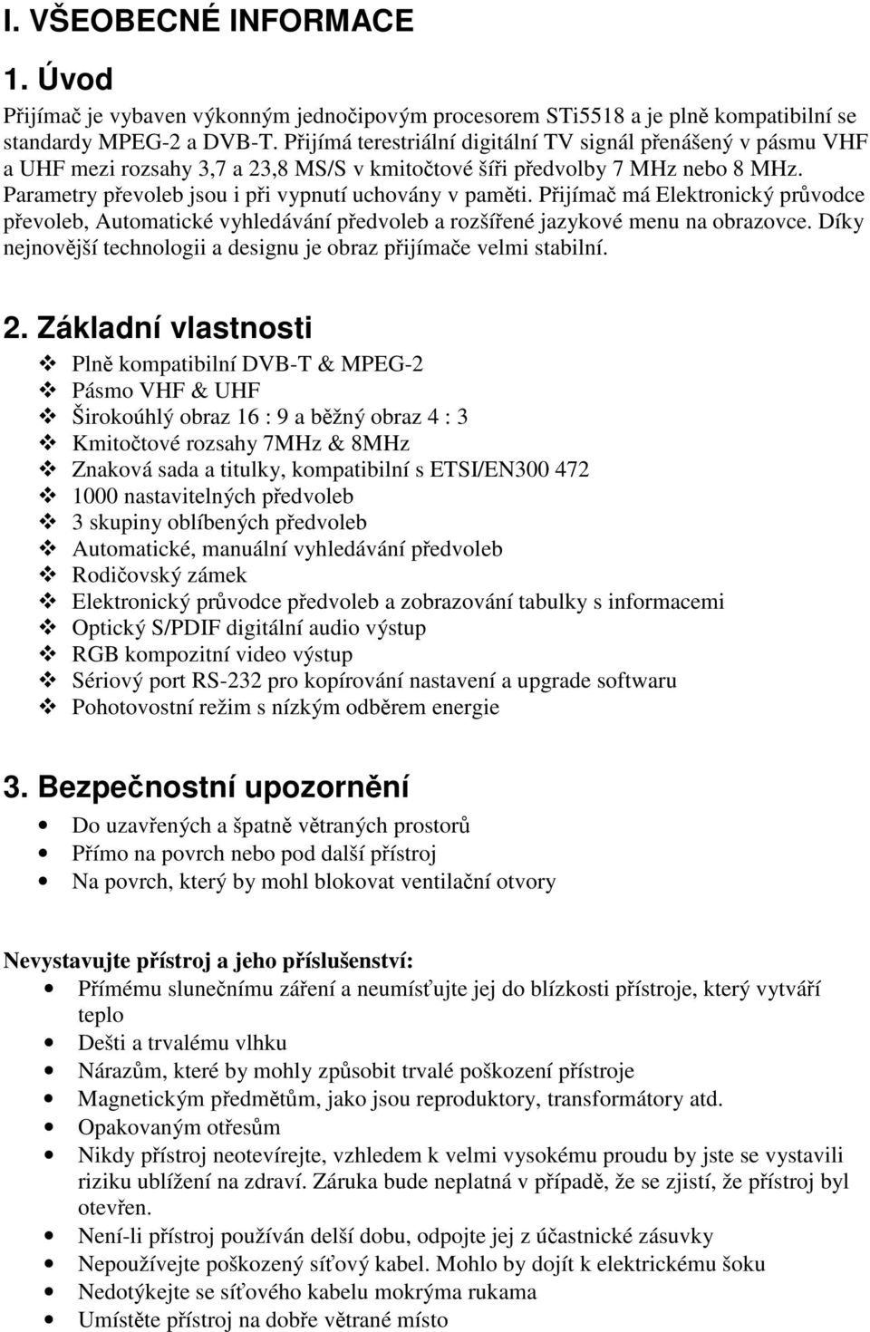 Pijíma má Elektronický prvodce pevoleb, Automatické vyhledávání pedvoleb a rozšíené jazykové menu na obrazovce. Díky nejnovjší technologii a designu je obraz pijímae velmi stabilní. 2.