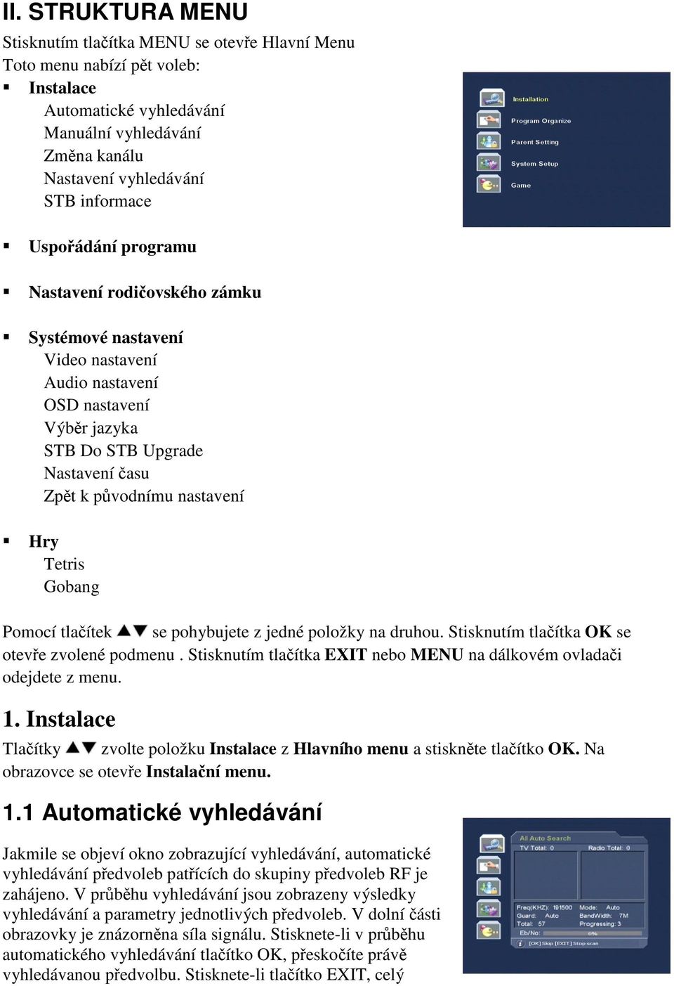Gobang Pomocí tlaítek se pohybujete z jedné položky na druhou. Stisknutím tlaítka OK se oteve zvolené podmenu. Stisknutím tlaítka EXIT nebo MENU na dálkovém ovladai odejdete z menu. 1.