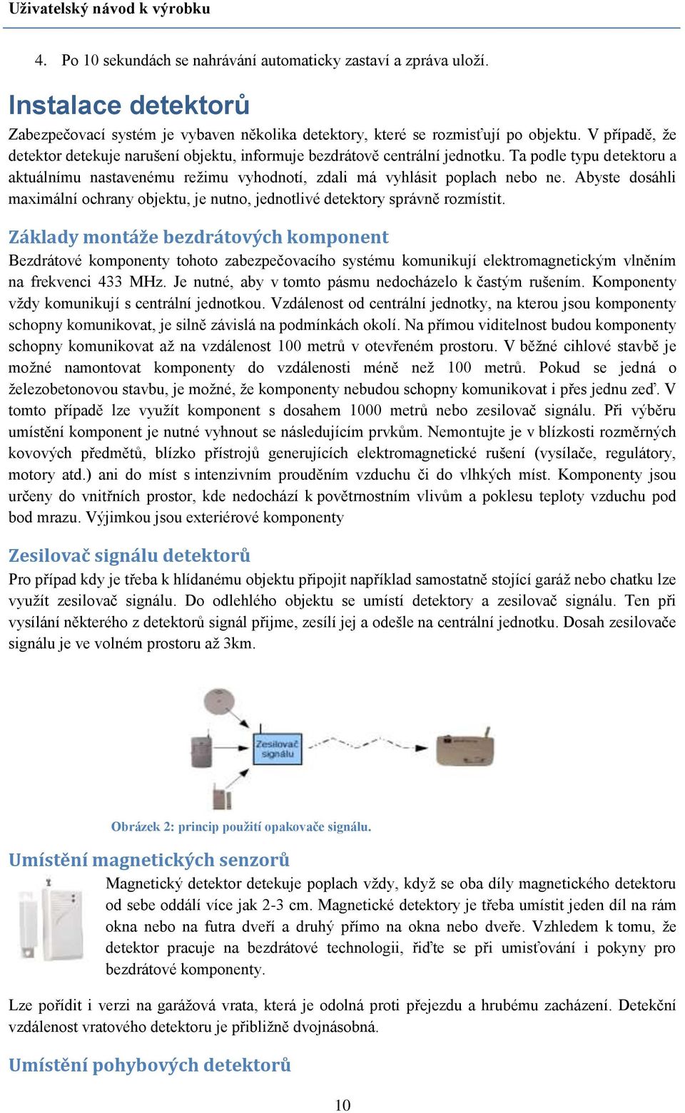 Abyste dosáhli maximální ochrany objektu, je nutno, jednotlivé detektory správně rozmístit.