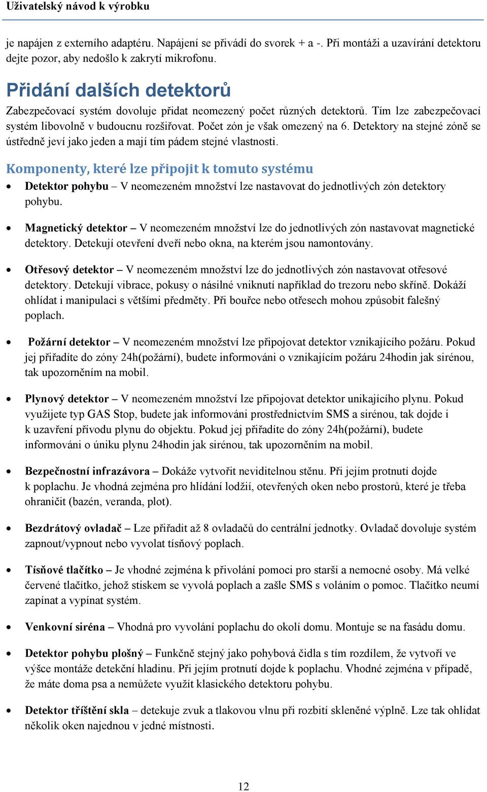 Detektory na stejné zóně se ústředně jeví jako jeden a mají tím pádem stejné vlastnosti.