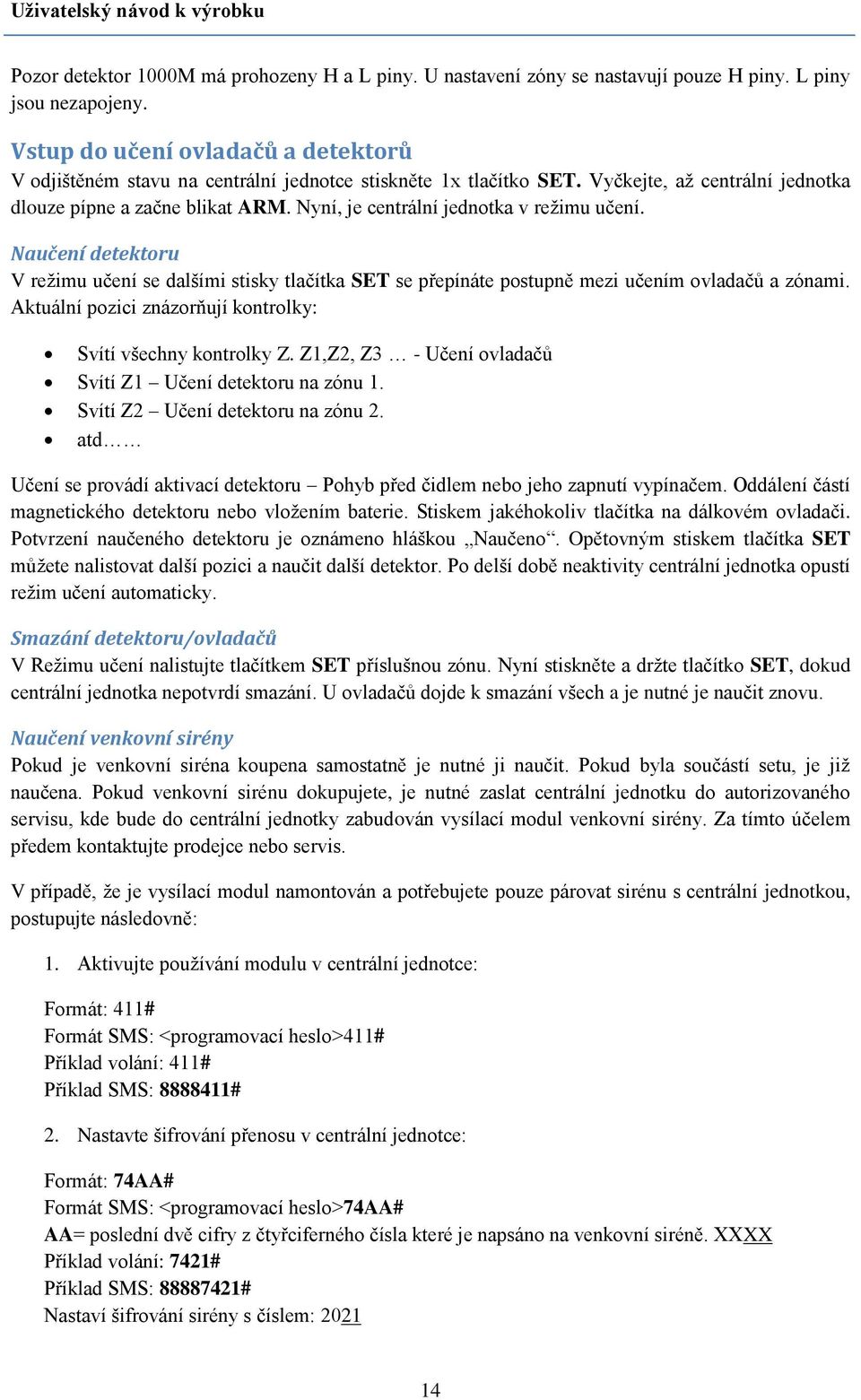 Nyní, je centrální jednotka v režimu učení. Naučení detektoru V režimu učení se dalšími stisky tlačítka SET se přepínáte postupně mezi učením ovladačů a zónami.