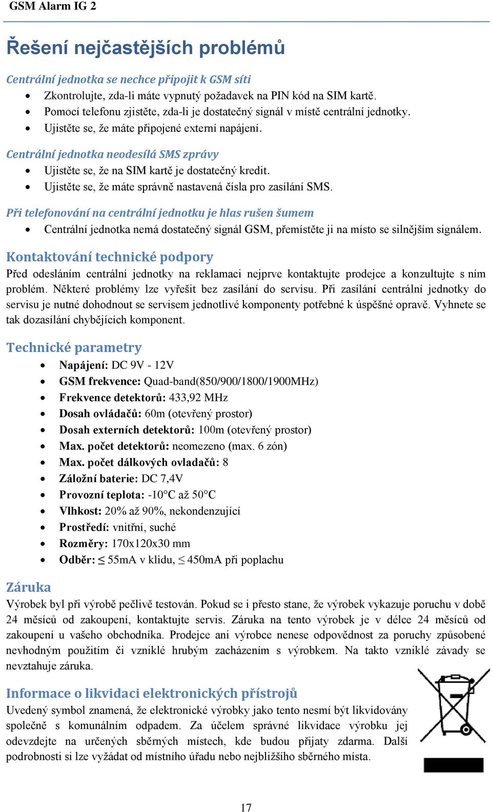 Centrální jednotka neodesílá SMS zprávy Ujistěte se, že na SIM kartě je dostatečný kredit. Ujistěte se, že máte správně nastavená čísla pro zasílání SMS.