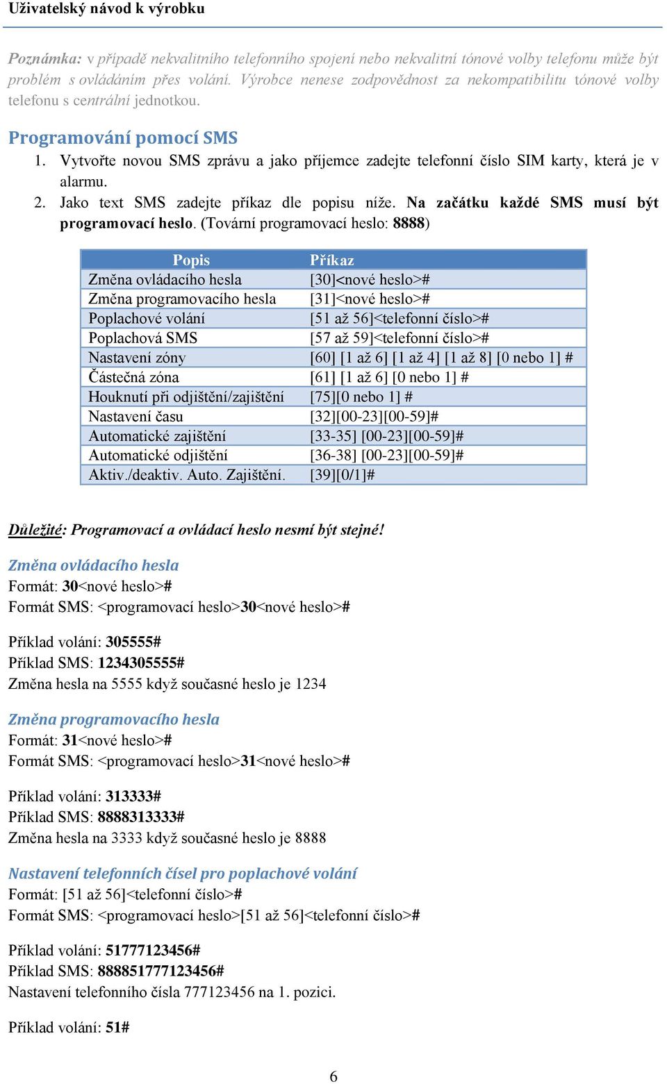 Vytvořte novou SMS zprávu a jako příjemce zadejte telefonní číslo SIM karty, která je v alarmu. 2. Jako text SMS zadejte příkaz dle popisu níže. Na začátku každé SMS musí být programovací heslo.