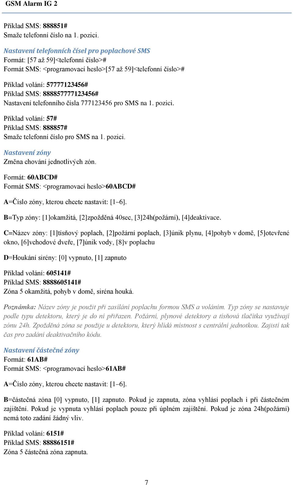 888857777123456# Nastavení telefonního čísla 777123456 pro SMS na 1. pozici. Příklad volání: 57# Příklad SMS: 888857# Smaže telefonní číslo pro SMS na 1. pozici. Nastavení zóny Změna chování jednotlivých zón.