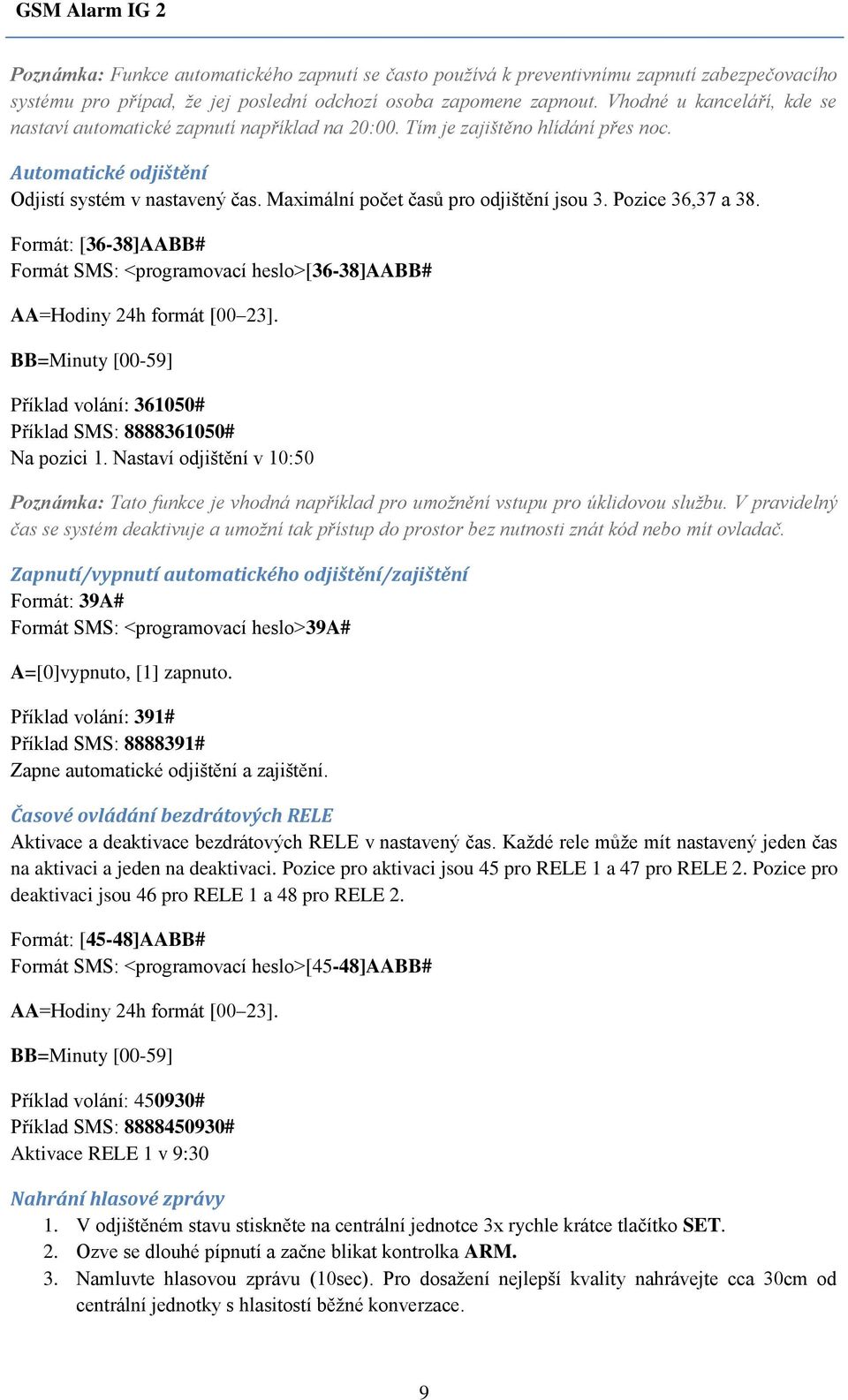 Maximální počet časů pro odjištění jsou 3. Pozice 36,37 a 38. Formát: [36-38]AABB# Formát SMS: <programovací heslo>[36-38]aabb# AA=Hodiny 24h formát [00 23].