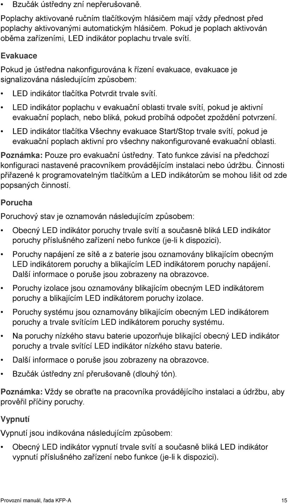 Evakuace Pokud je ústředna nakonfigurována k řízení evakuace, evakuace je signalizována následujícím způsobem: LED indikátor tlačítka Potvrdit trvale svítí.