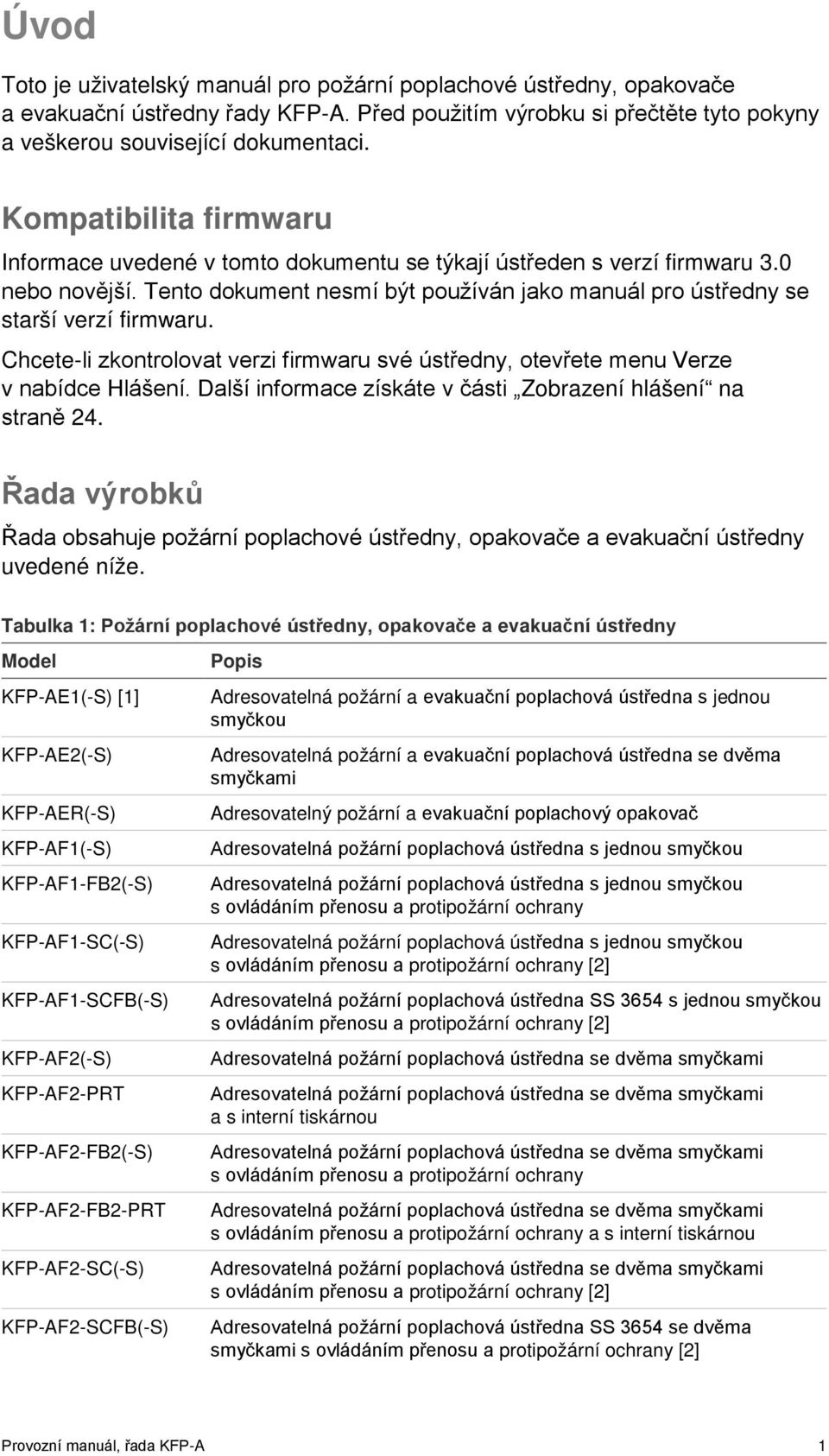 Chcete-li zkontrolovat verzi firmwaru své ústředny, otevřete menu Verze v nabídce Hlášení. Další informace získáte v části Zobrazení hlášení na straně 24.