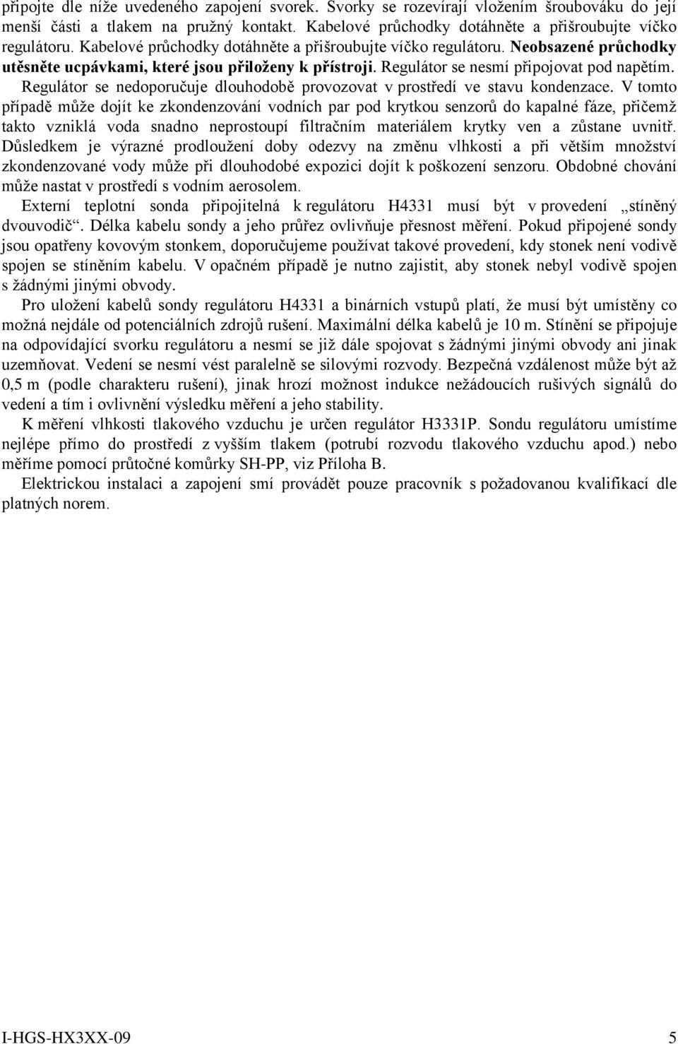Regulátor se nedoporučuje dlouhodobě provozovat v prostředí ve stavu kondenzace.