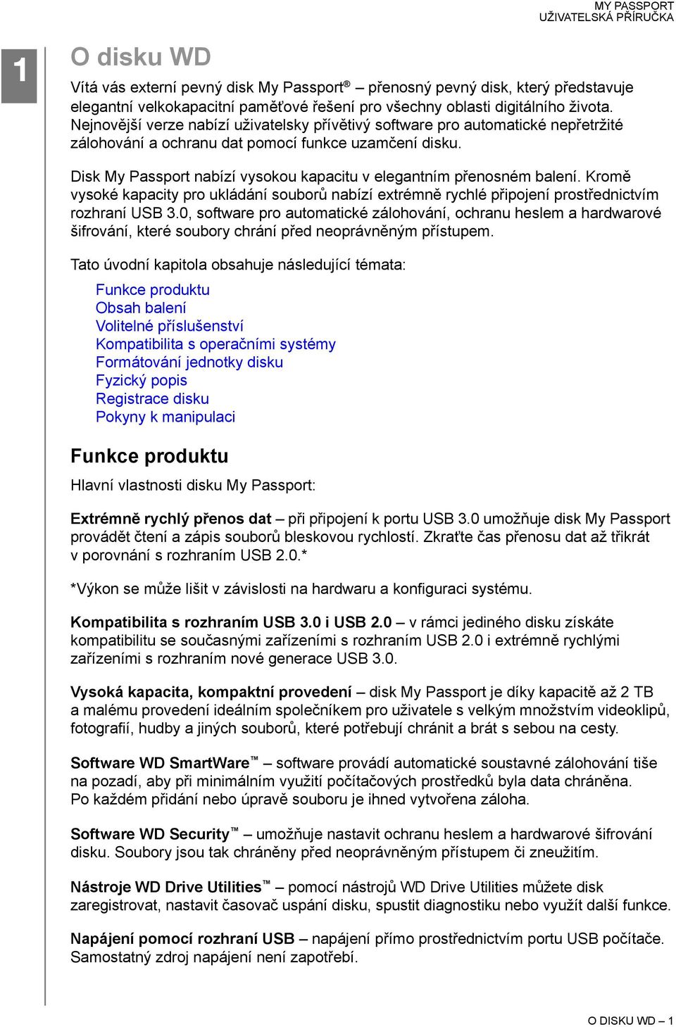 Disk My Passport nabízí vysokou kapacitu v elegantním přenosném balení. Kromě vysoké kapacity pro ukládání souborů nabízí extrémně rychlé připojení prostřednictvím rozhraní USB 3.