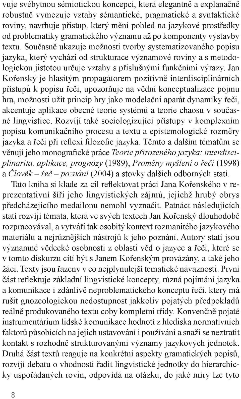 Současně ukazuje možnosti tvorby systematizovaného popisu jazyka, který vychází od strukturace významové roviny a s metodologickou jistotou určuje vztahy s příslušnými funkčními výrazy.