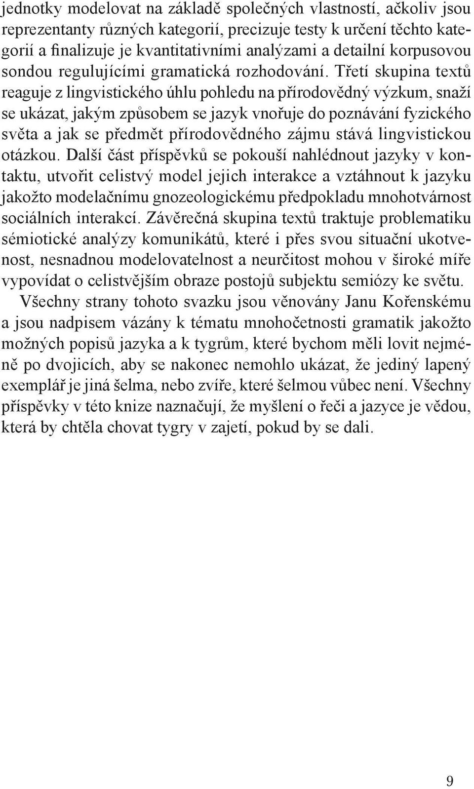 Třetí skupina textů reaguje z lingvistického úhlu pohledu na přírodovědný výzkum, snaží se ukázat, jakým způsobem se jazyk vnořuje do poznávání fyzického světa a jak se předmět přírodovědného zájmu