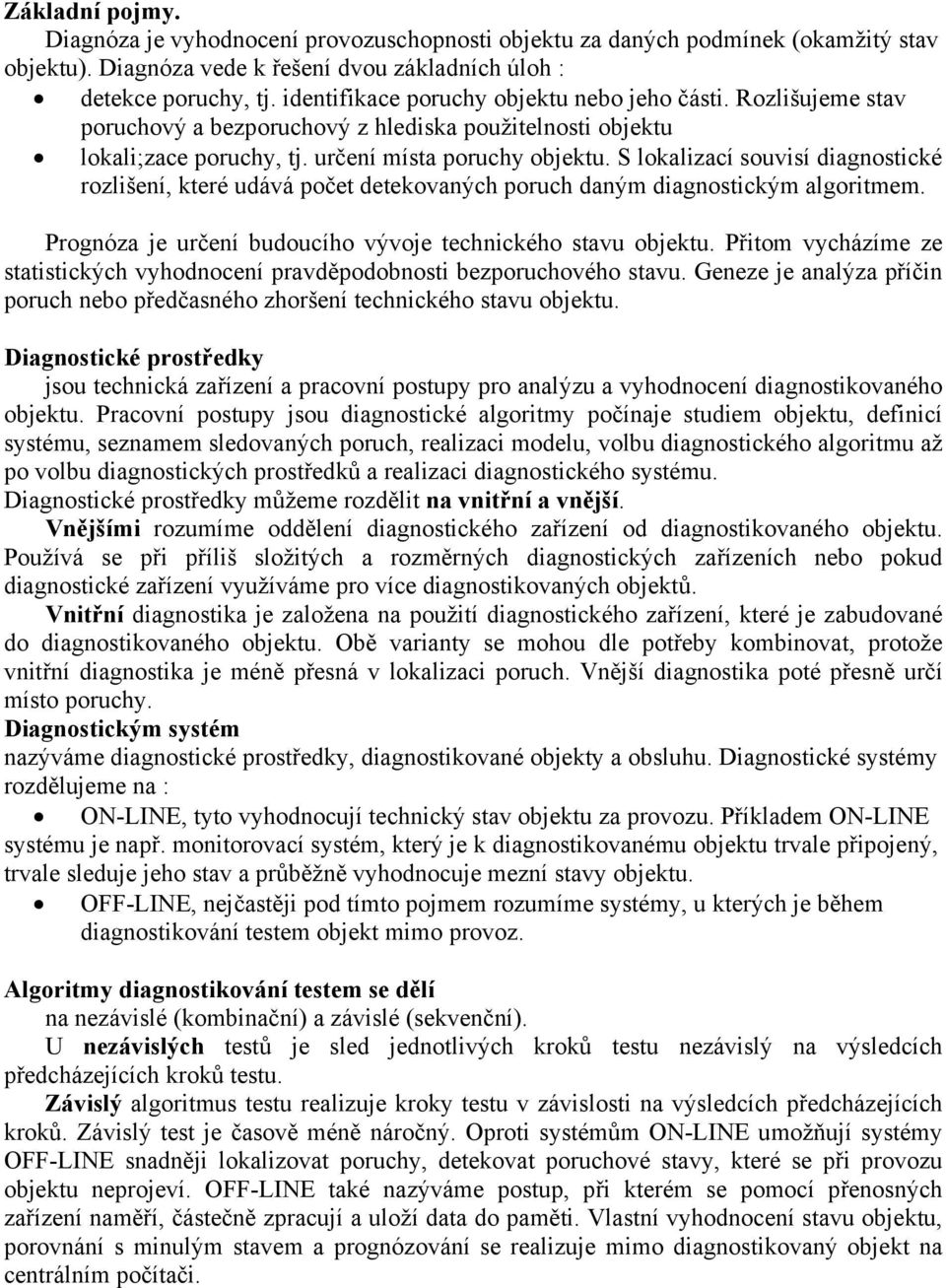 S lokalizací souvisí diagnostické rozlišení, které udává počet detekovaných poruch daným diagnostickým algoritmem. Prognóza je určení budoucího vývoje technického stavu objektu.