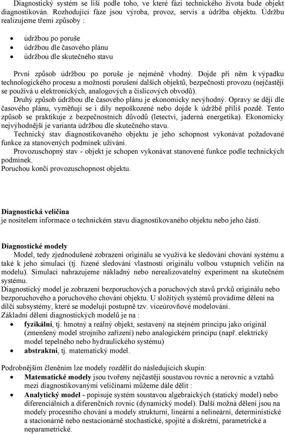 Dojde při něm k výpadku technologického procesu a možnosti porušení dalších objektů, bezpečnosti provozu (nejčastěji se používá u elektronických, analogových a číslicových obvodů).