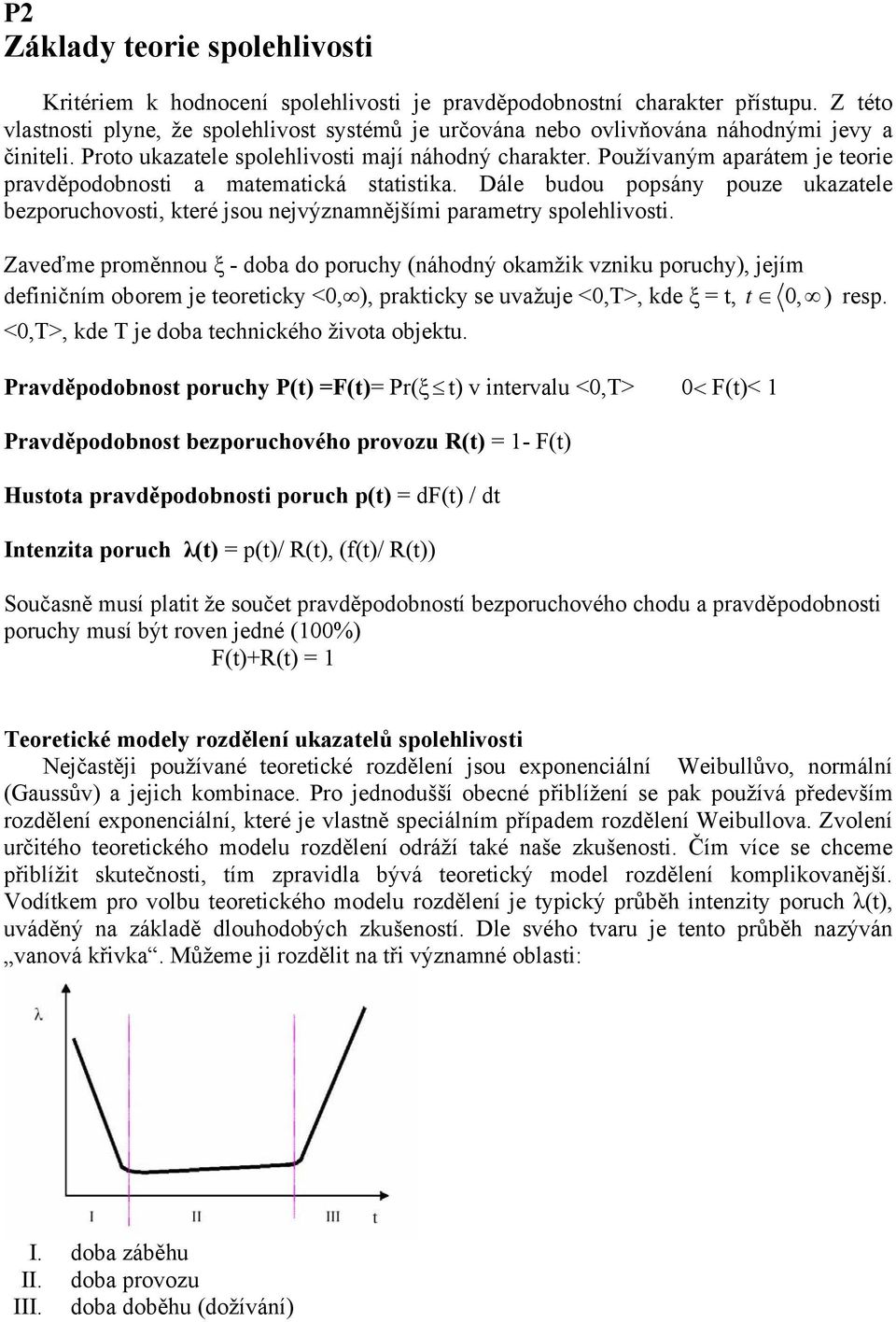 Používaným aparátem je teorie pravděpodobnosti a matematická statistika. Dále budou popsány pouze ukazatele bezporuchovosti, které jsou nejvýznamnějšími parametry spolehlivosti.