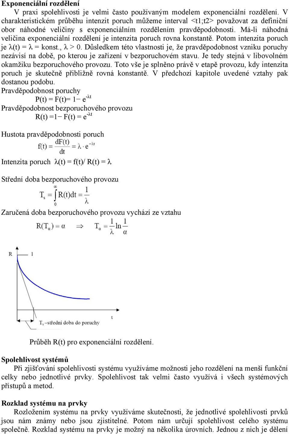 Má-li náhodná veličina exponenciální rozdělení je intenzita poruch rovna konstantě. Potom intenzita poruch je λ(t) = λ = konst., λ > 0.
