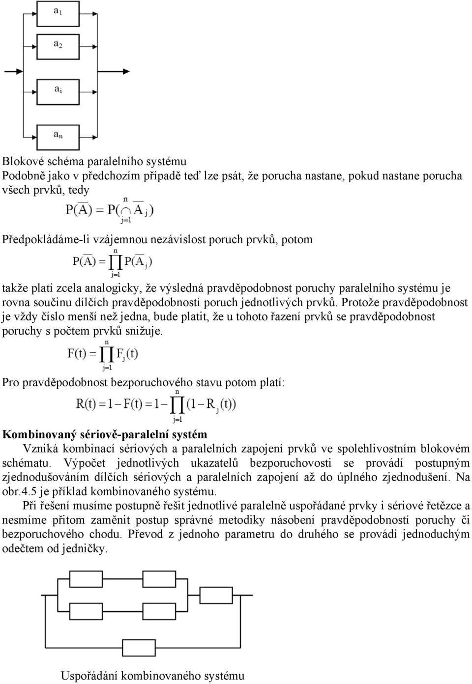 Protože pravděpodobnost je vždy číslo menší než jedna, bude platit, že u tohoto řazení prvků se pravděpodobnost poruchy s počtem prvků snižuje.