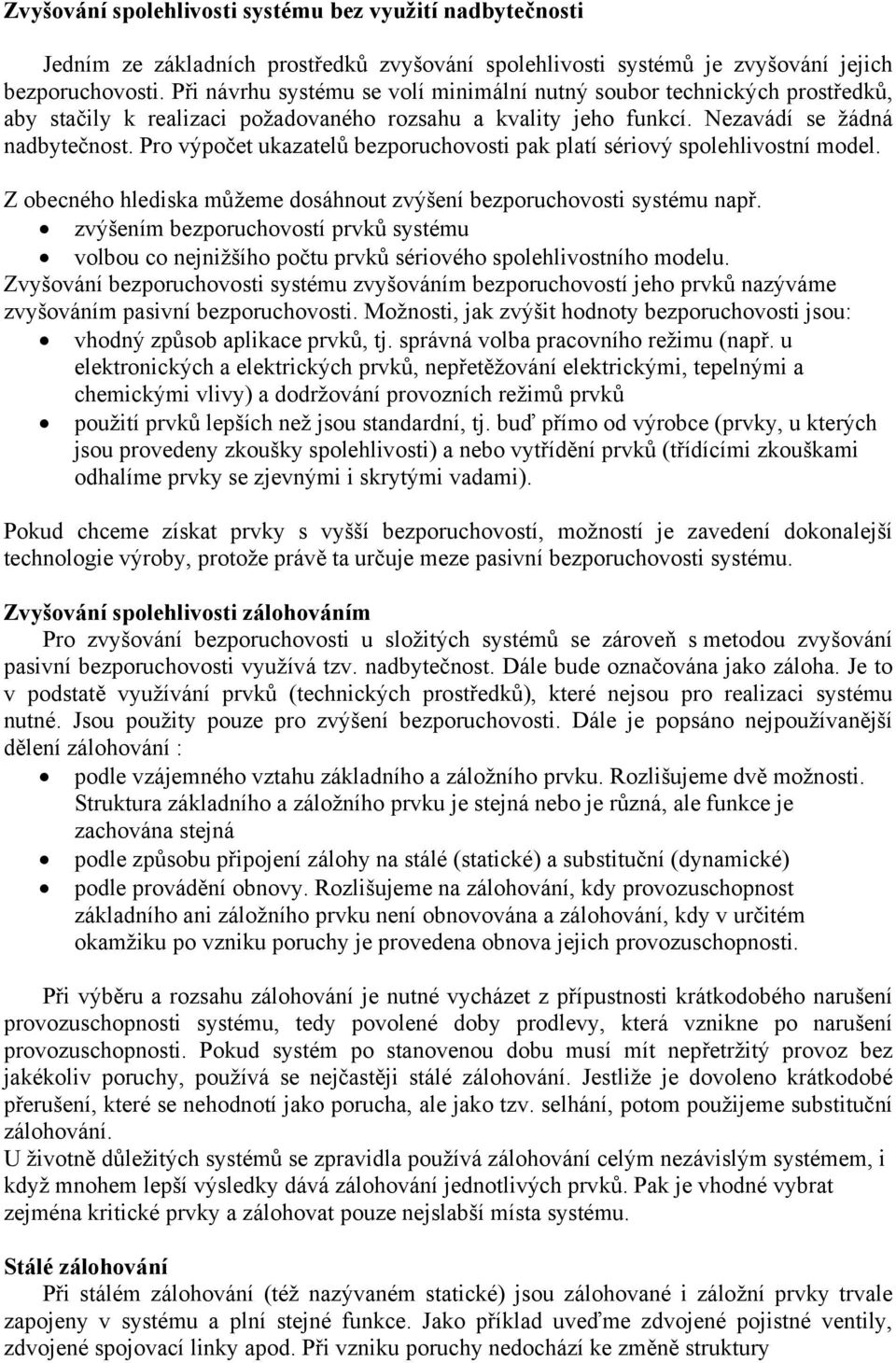 Pro výpočet ukazatelů bezporuchovosti pak platí sériový spolehlivostní model. Z obecného hlediska můžeme dosáhnout zvýšení bezporuchovosti systému např.