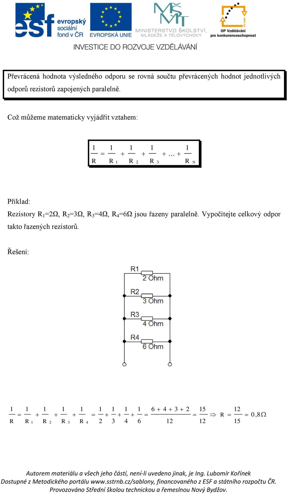 .. N Příklad: ezistory =2Ω, 2 =3Ω, 3 =4Ω, 4 =6Ω jsou řazeny paralelně.