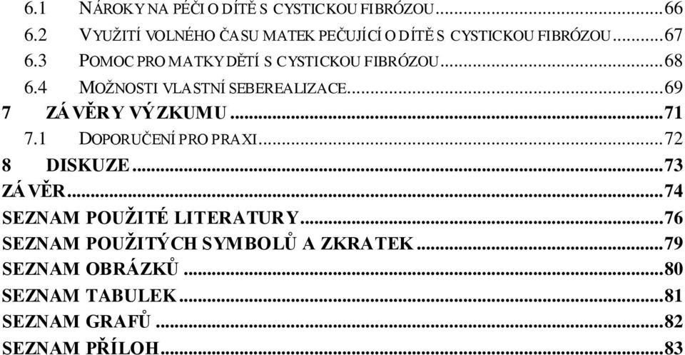 3 POMOC PRO MATKY DĚTÍ S CYSTICKOU FIBRÓZOU... 68 6.4 MOŽNOSTI VLASTNÍ SEBEREALIZACE... 69 7 ZÁVĚRY VÝZKUMU... 71 7.