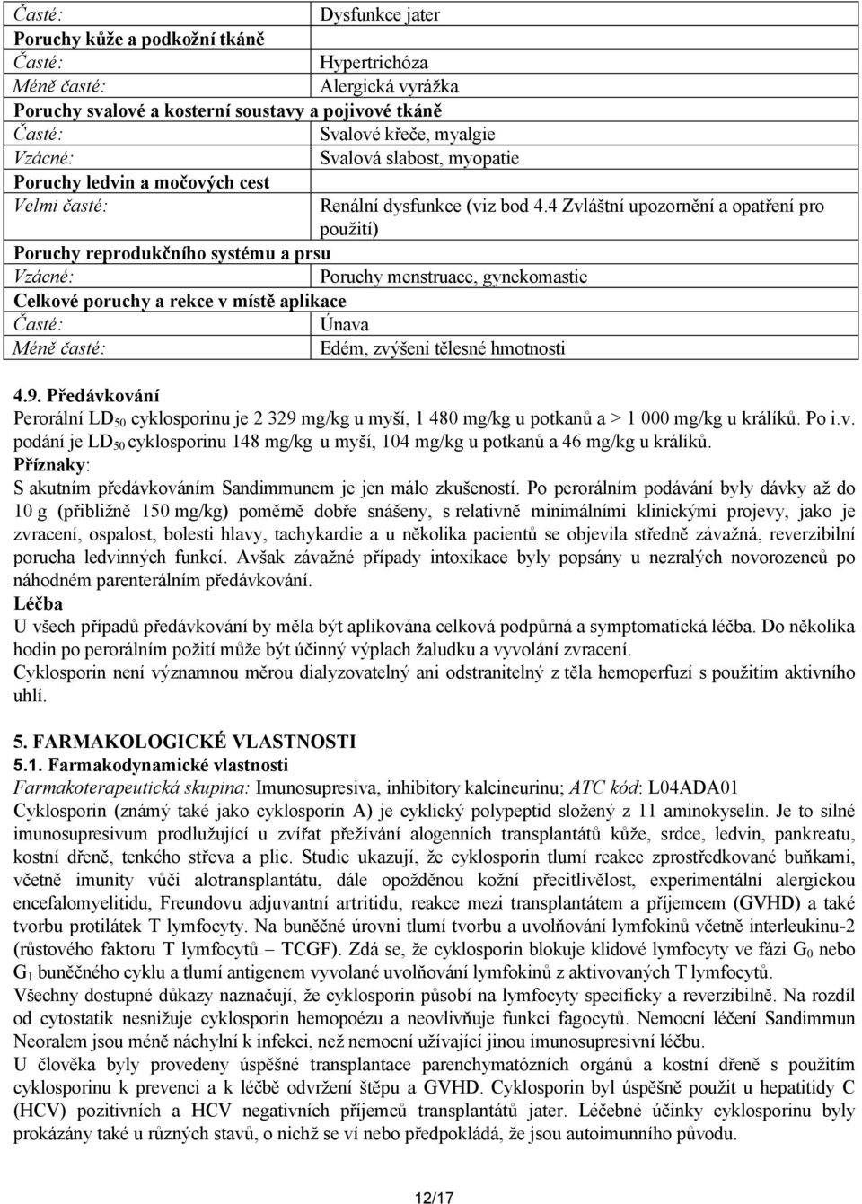 4 Zvláštní upozornění a opatření pro použití) Poruchy reprodukčního systému a prsu Vzácné: Poruchy menstruace, gynekomastie Celkové poruchy a rekce v místě aplikace Časté: Únava Méně časté: Edém,