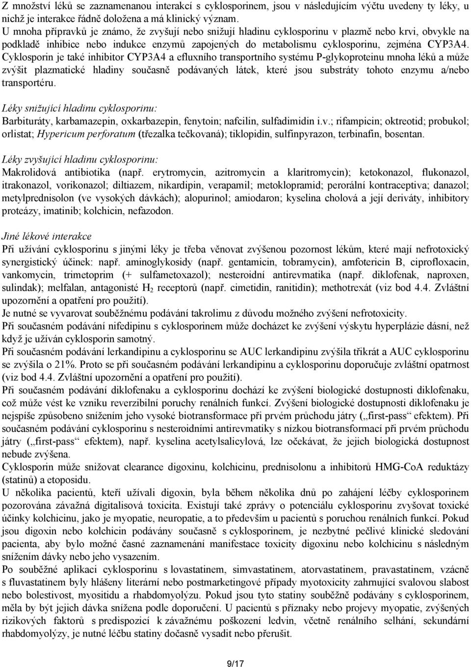 Cyklosporin je také inhibitor CYP3A4 a efluxního transportního systému P-glykoproteinu mnoha léků a může zvýšit plazmatické hladiny současně podávaných látek, které jsou substráty tohoto enzymu