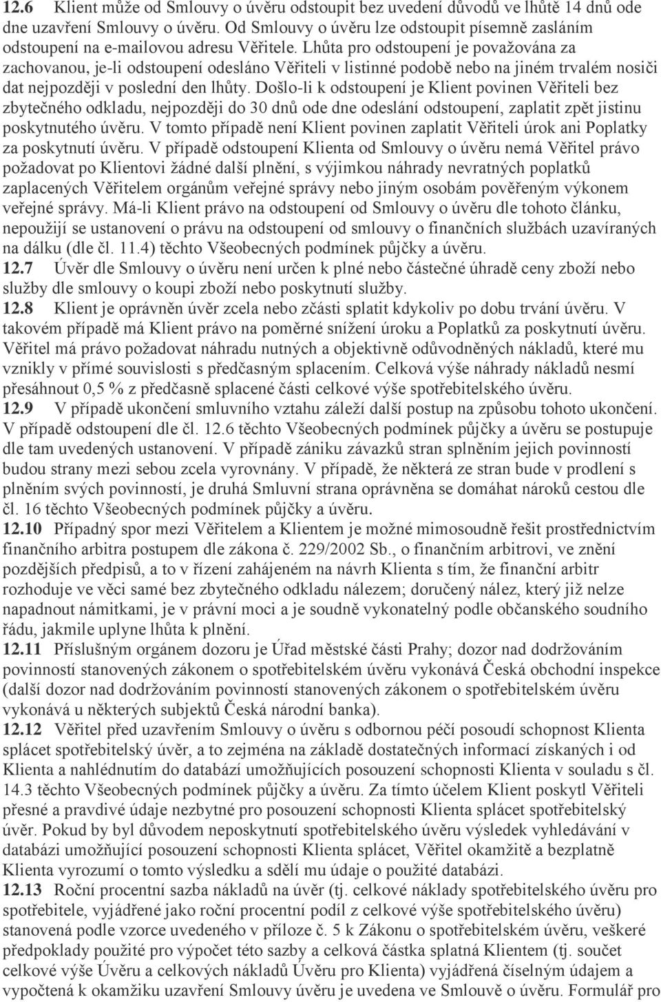 Lhůta pro odstoupení je považována za zachovanou, je-li odstoupení odesláno Věřiteli v listinné podobě nebo na jiném trvalém nosiči dat nejpozději v poslední den lhůty.
