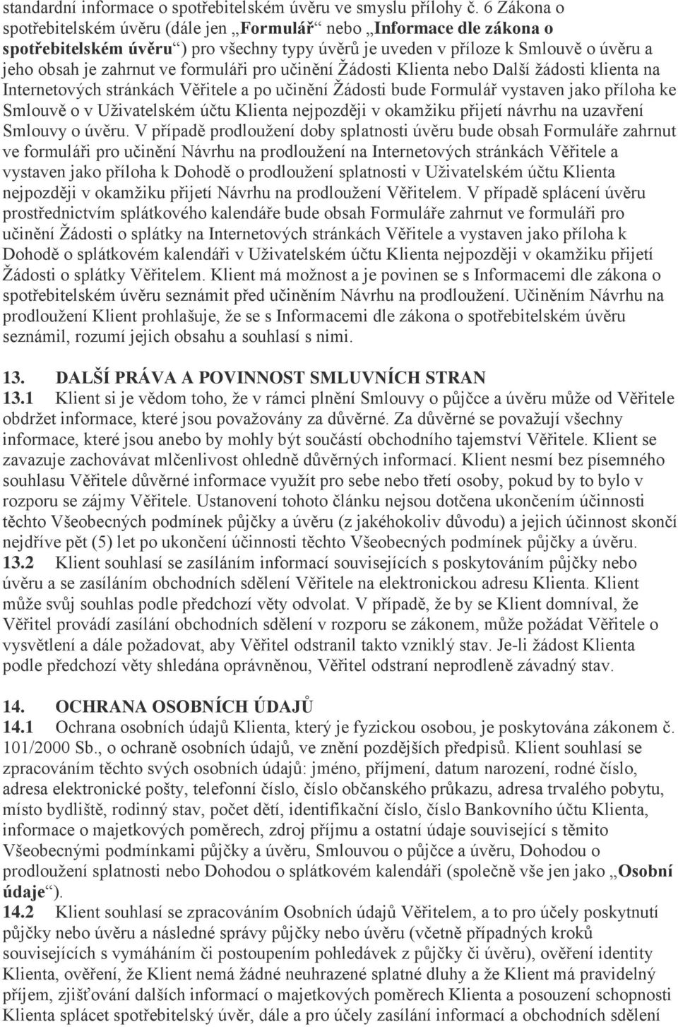 formuláři pro učinění Žádosti Klienta nebo Další žádosti klienta na Internetových stránkách Věřitele a po učinění Žádosti bude Formulář vystaven jako příloha ke Smlouvě o v Uživatelském účtu Klienta