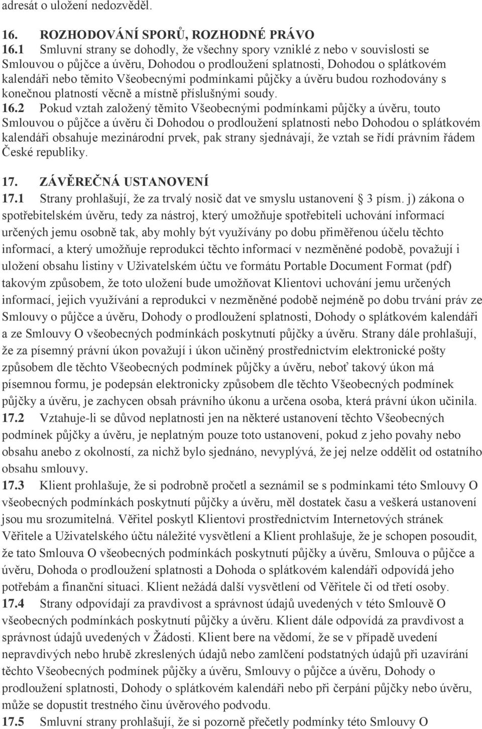 podmínkami půjčky a úvěru budou rozhodovány s konečnou platností věcně a místně příslušnými soudy. 16.