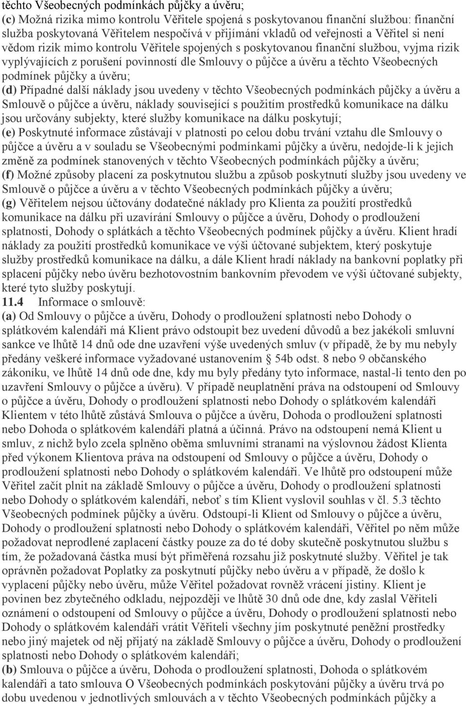 Všeobecných podmínek půjčky a úvěru; (d) Případné další náklady jsou uvedeny v těchto Všeobecných podmínkách půjčky a úvěru a Smlouvě o půjčce a úvěru, náklady související s použitím prostředků