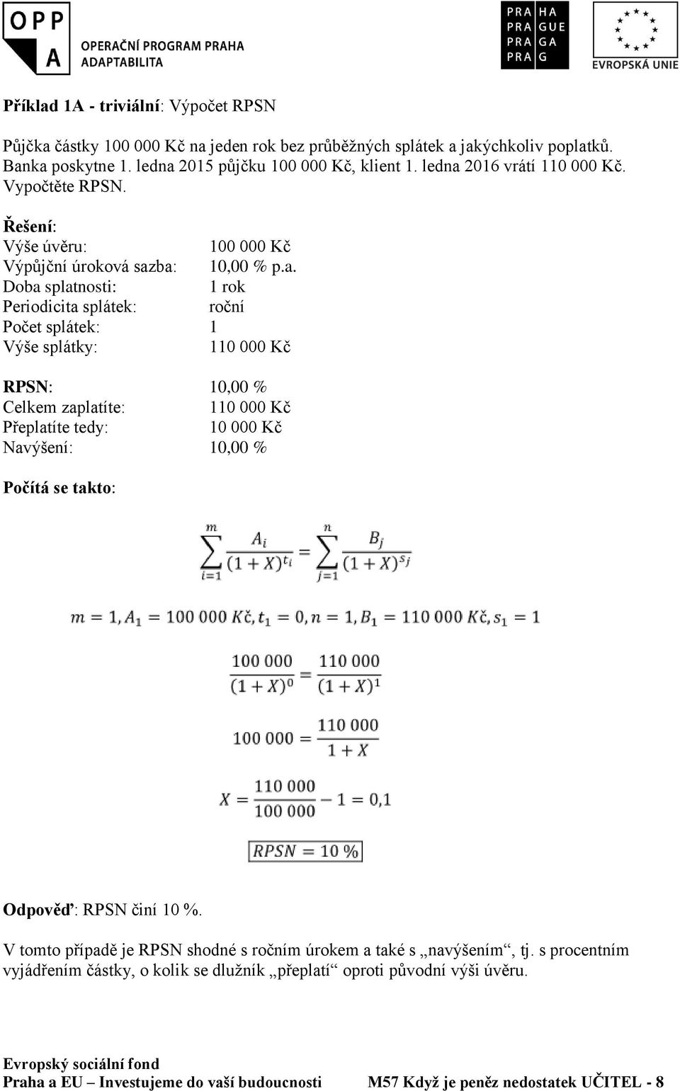 2016 vrátí 110 000 Kč. Vypočtěte RPSN. Řešení: Výše úvěru: 100 000 Kč Výpůjční úroková saz
