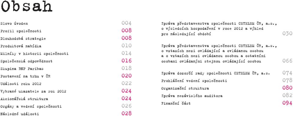 s., o vztazích mezi ovládající a ovládanou osobou a o vztazích mezi ovládanou osobou a ostatními osobami ovládanými stejnou ovládající osobou 066 Zpráva dozorčí rady společnosti CETELEM ČR, a.s. 074 Prohlášení vedení společnosti 078 Organizační struktura 080 Zpráva nezávislého auditora 082 Finanční část 094