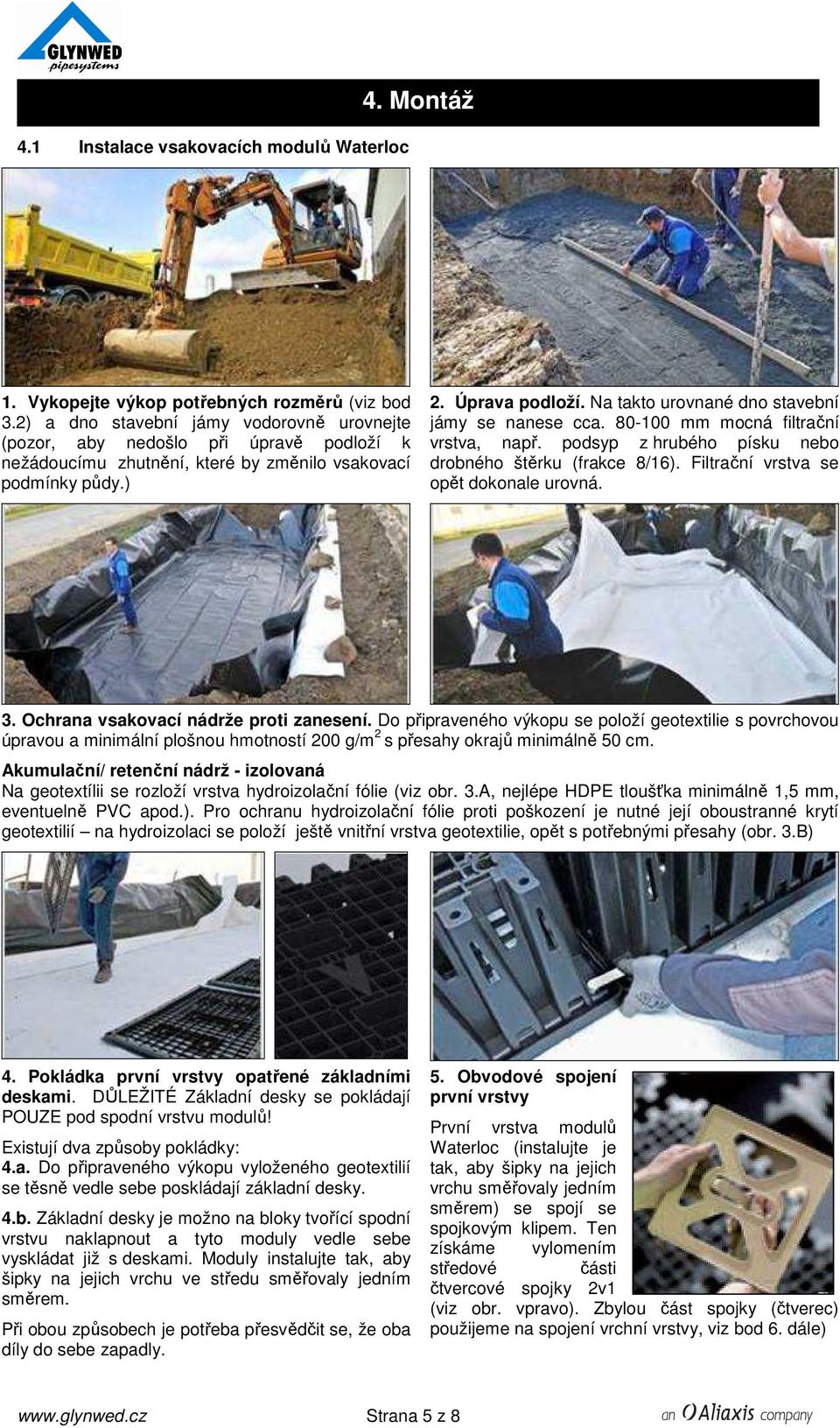 Na takto urovnané dno stavební jámy se nanese cca. 80-100 mm mocná filtrační vrstva, např. podsyp z hrubého písku nebo drobného štěrku (frakce 8/16). Filtrační vrstva se opět dokonale urovná. 3.
