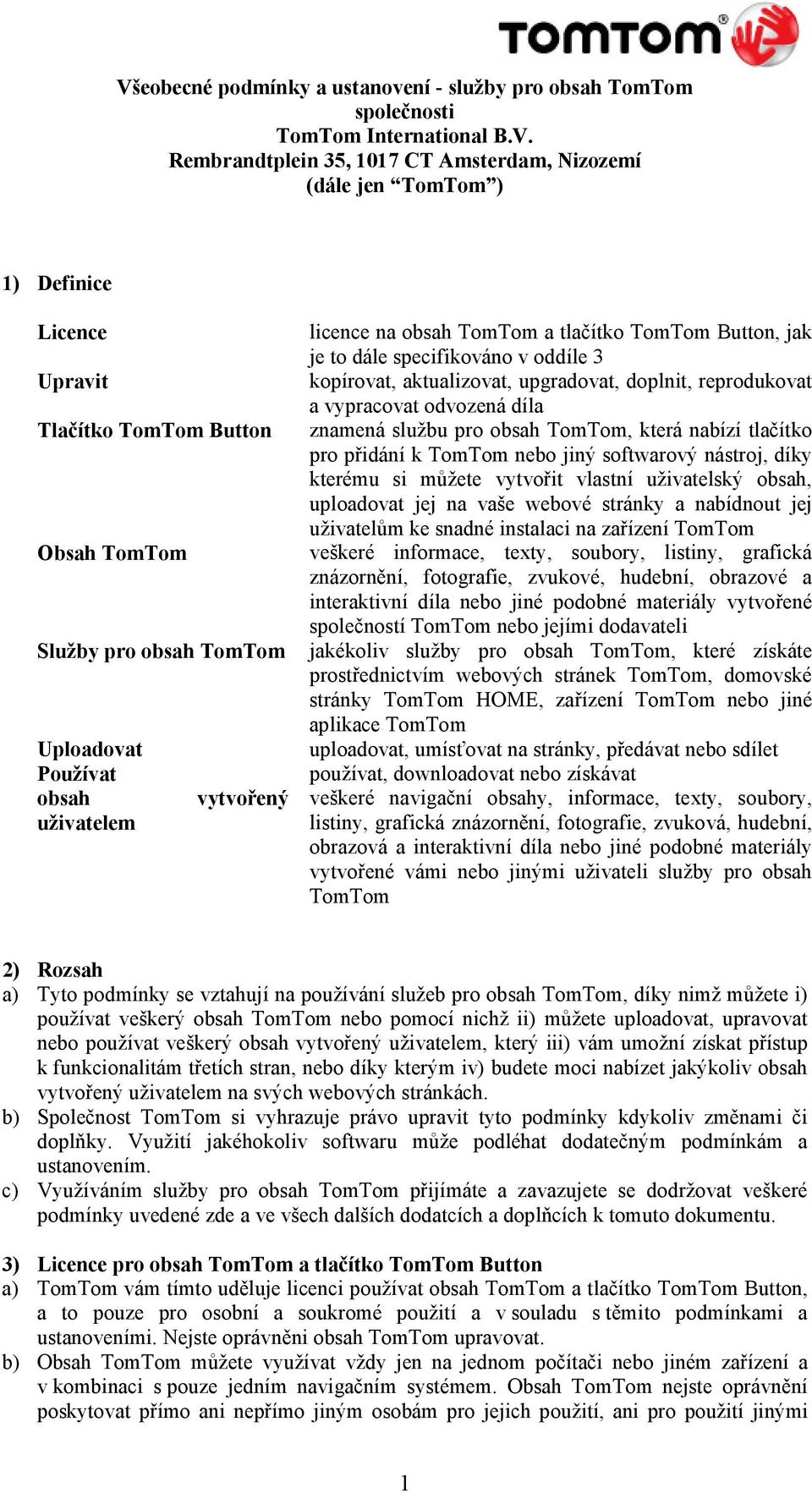 aktualizovat, upgradovat, doplnit, reprodukovat a vypracovat odvozená díla znamená službu pro obsah TomTom, která nabízí tlačítko pro přidání k TomTom nebo jiný softwarový nástroj, díky kterému si