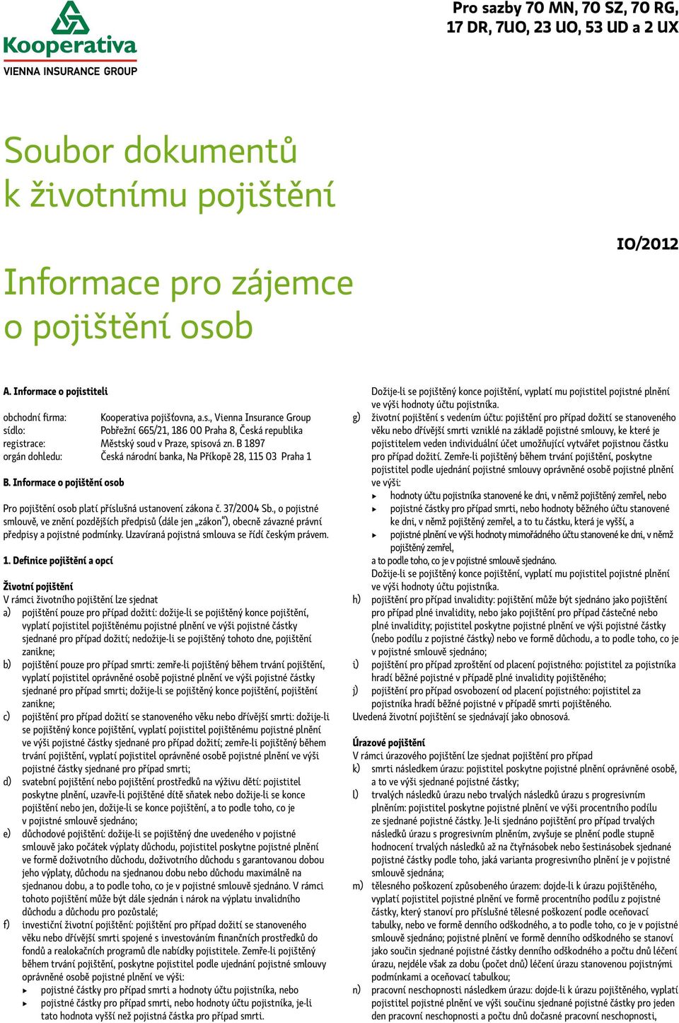 B 1897 orgán dohledu: Česká národní banka, Na Příkopě 28, 115 03 Praha 1 B. Informace o pojištění osob Pro pojištění osob platí příslušná ustanovení zákona č. 37/2004 Sb.