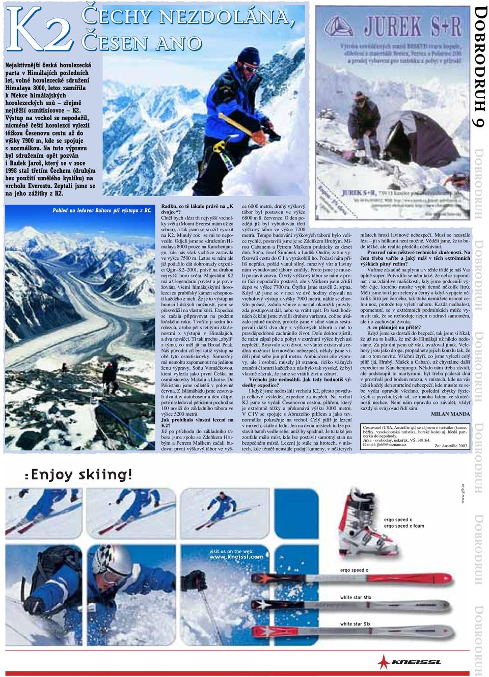 Na tuto výpravu byl sdružením opět pozván i Radek Jaroš, který se v roce 1998 stal třetím Čechem (druhým bez použití umělého kyslíku) na vrcholu Everestu. Zeptali jsme se na jeho zážitky z K2.