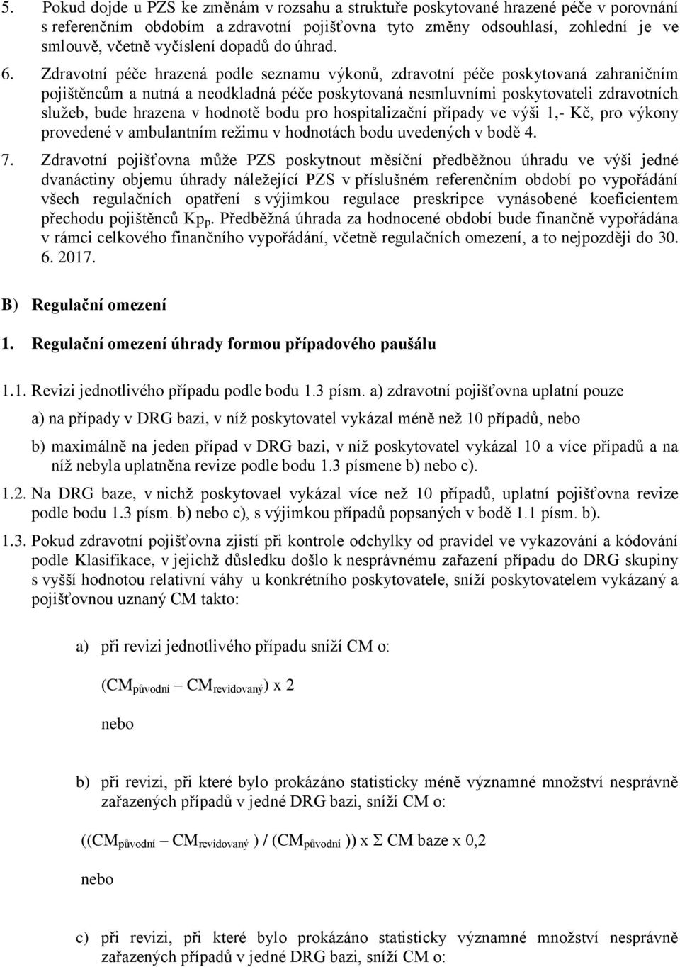 Zdravotní péče hrazená podle seznamu výkonů, zdravotní péče poskytovaná zahraničním pojištěncům a nutná a neodkladná péče poskytovaná nesmluvními poskytovateli zdravotních služeb, bude hrazena v