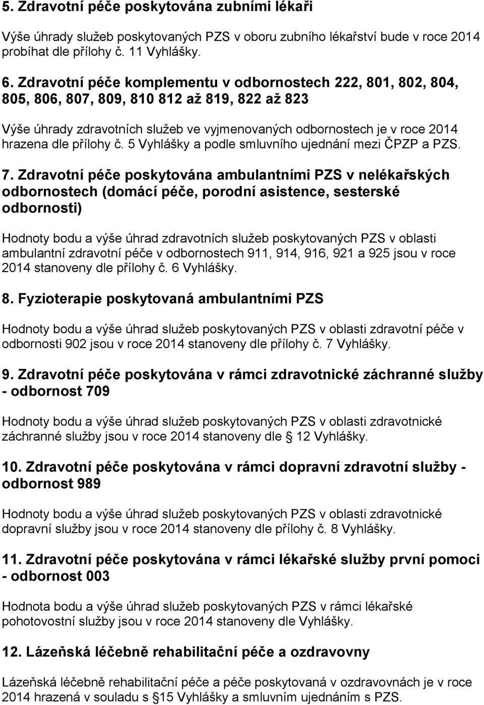přílohy č. 5 Vyhlášky a podle smluvního ujednání mezi ČPZP a PZS. 7.