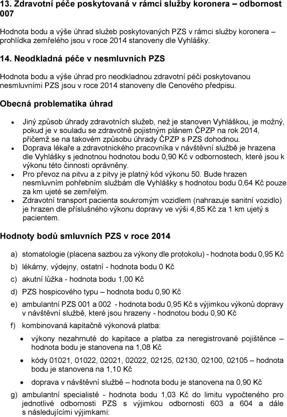 Obecná problematika úhrad Jiný způsob úhrady zdravotních služeb, než je stanoven Vyhláškou, je možný, pokud je v souladu se zdravotně pojistným plánem ČPZP na rok 2014, přičemž se na takovém způsobu