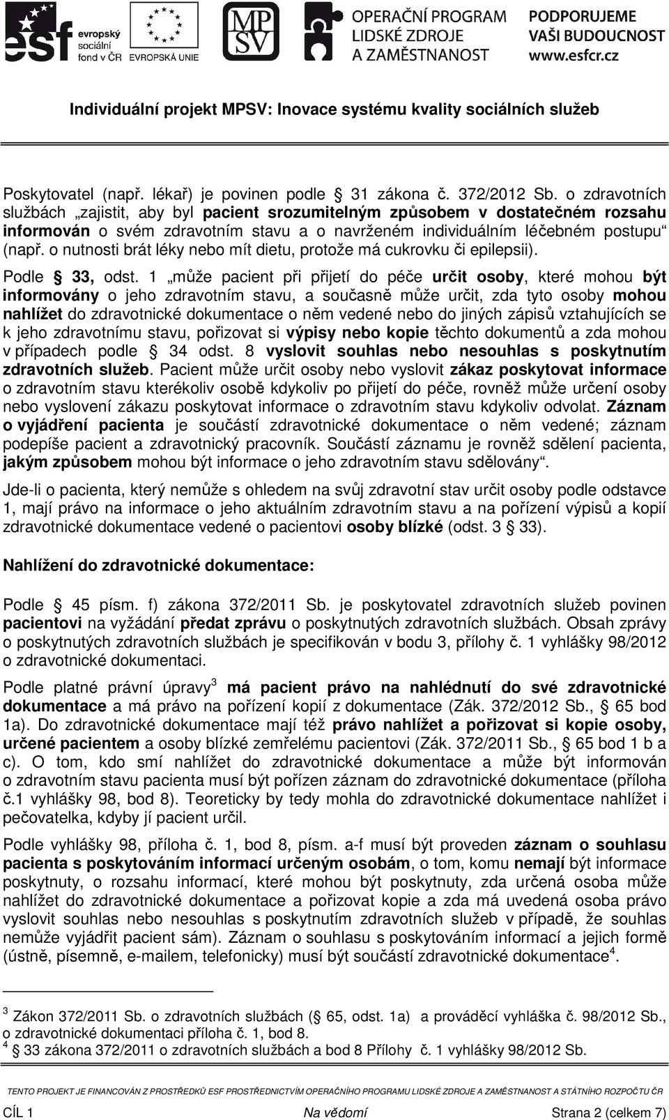 o nutnosti brát léky nebo mít dietu, protože má cukrovku či epilepsii). Podle 33, odst.