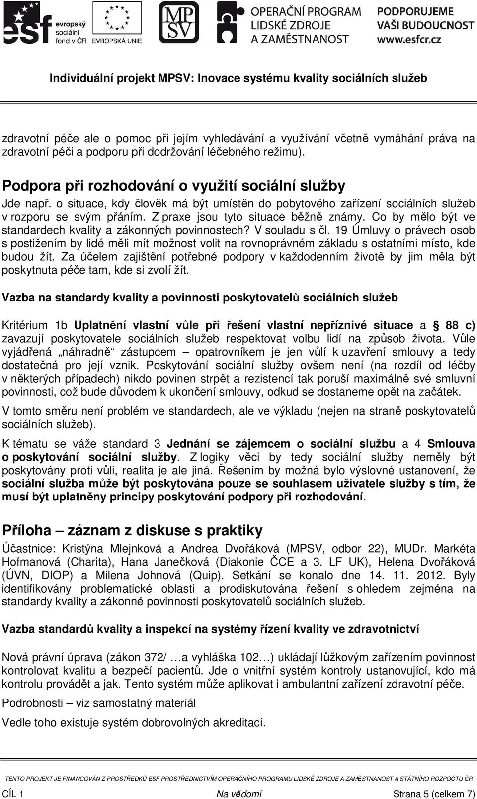 Z praxe jsou tyto situace běžně známy. Co by mělo být ve standardech kvality a zákonných povinnostech? V souladu s čl.