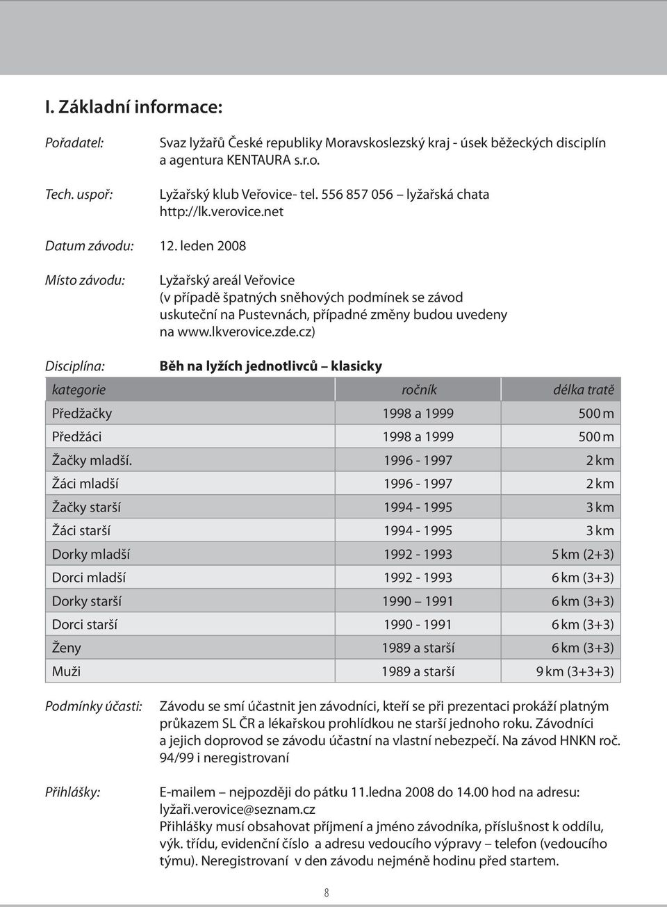 leden 2008 Místo závodu: Lyžařský areál Veřovice (v případě špatných sněhových podmínek se závod uskuteční na Pustevnách, případné změny budou uvedeny na www.lkverovice.zde.