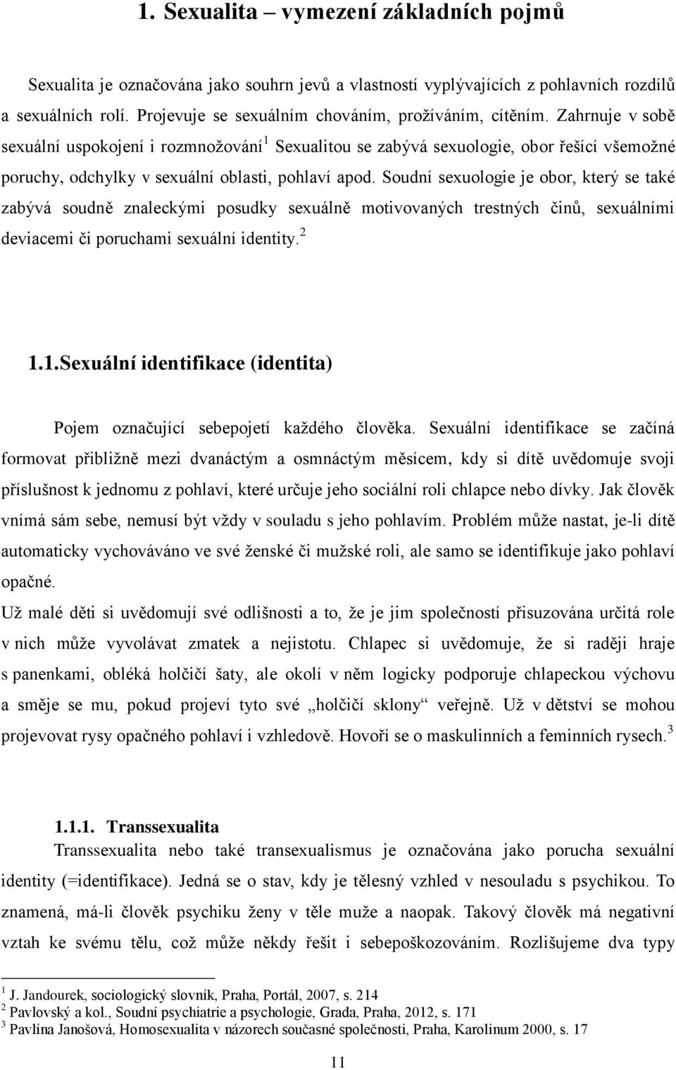 Soudní sexuologie je obor, který se také zabývá soudně znaleckými posudky sexuálně motivovaných trestných činů, sexuálními deviacemi či poruchami sexuální identity. 2 1.