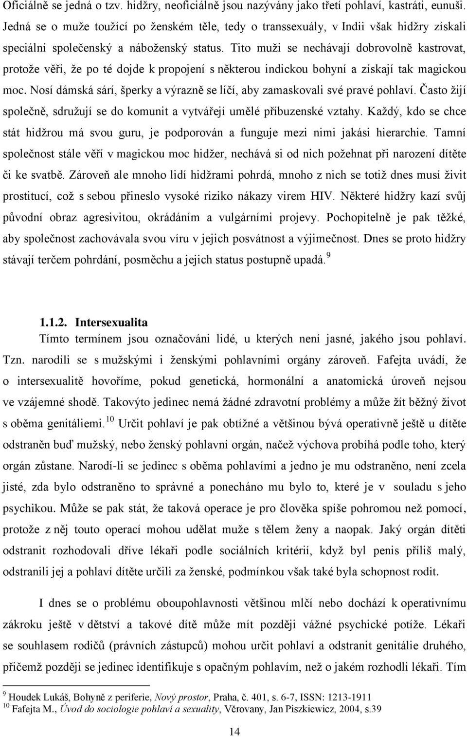 Tito muži se nechávají dobrovolně kastrovat, protože věří, že po té dojde k propojení s některou indickou bohyní a získají tak magickou moc.