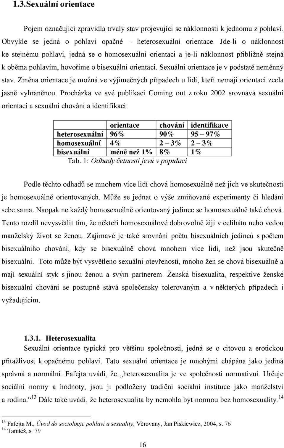 Sexuální orientace je v podstatě neměnný stav. Změna orientace je možná ve výjimečných případech u lidí, kteří nemají orientaci zcela jasně vyhraněnou.