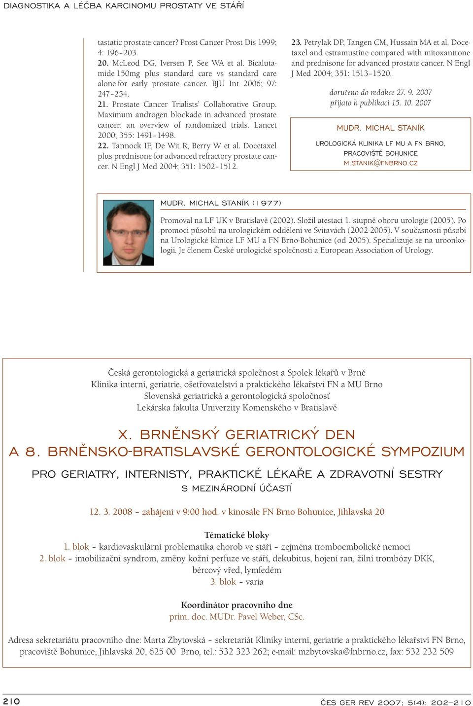 Tannock IF, De Wit R, Berry W et al. Docetaxel plus prednisone for advanced refractory prostate cancer. N Engl J Med 2004; 351: 1502 1512. 23. Petrylak DP, Tangen CM, Hussain MA et al.