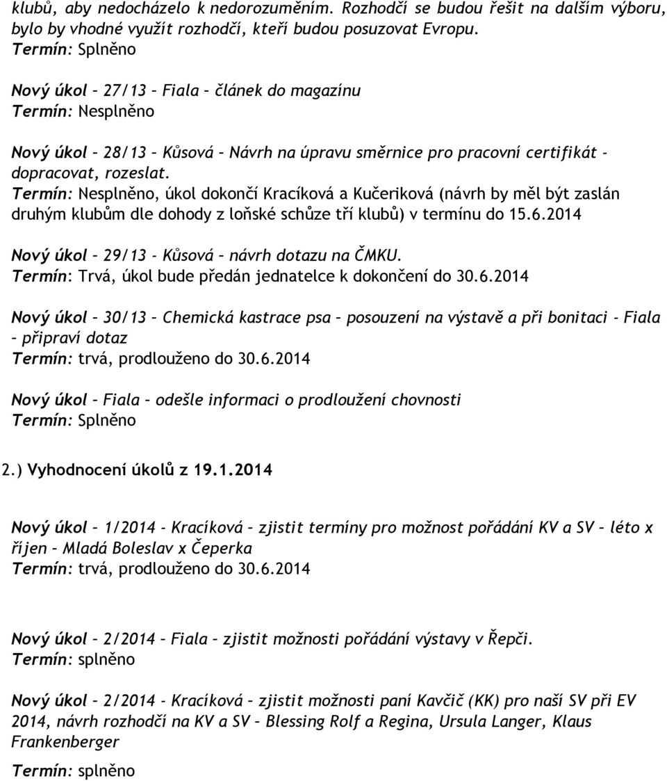 Termín: Nesplněno, úkol dokončí Kracíková a Kučeriková (návrh by měl být zaslán druhým klubům dle dohody z loňské schůze tří klubů) v termínu do 15.6.
