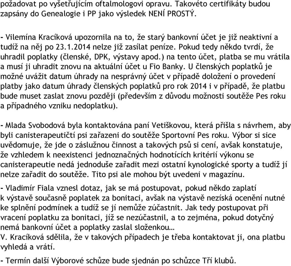 Pokud tedy někdo tvrdí, že uhradil poplatky (členské, DPK, výstavy apod.) na tento účet, platba se mu vrátila a musí ji uhradit znovu na aktuální účet u Fio Banky.