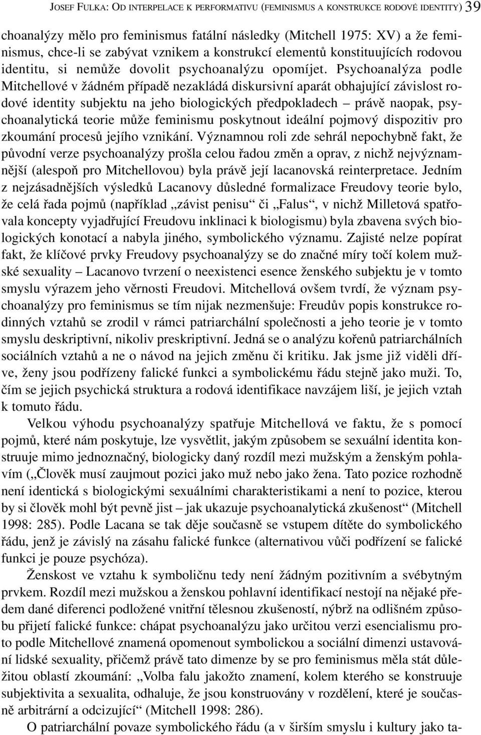 Psychoanalýza podle Mitchellové v žádném případě nezakládá diskursivní aparát obhajující závislost rodové identity subjektu na jeho biologických předpokladech právě naopak, psychoanalytická teorie