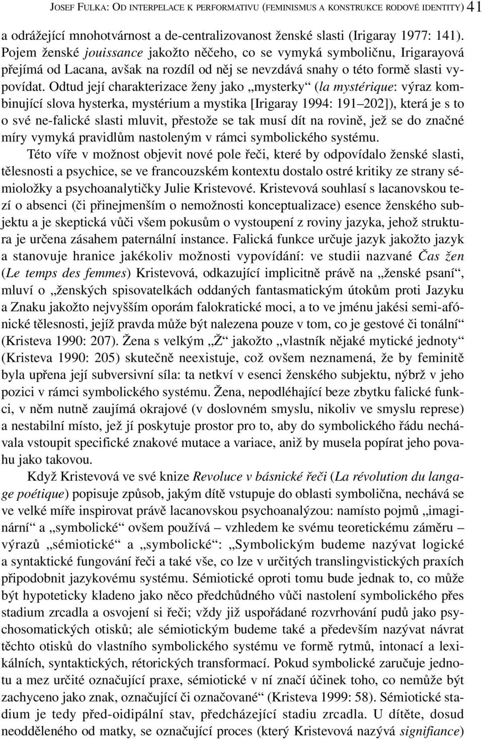 Odtud její charakterizace ženy jako mysterky (la mystérique: výraz kombinující slova hysterka, mystérium a mystika [Irigaray 1994: 191 202]), která je s to o své ne-falické slasti mluvit, přestože se