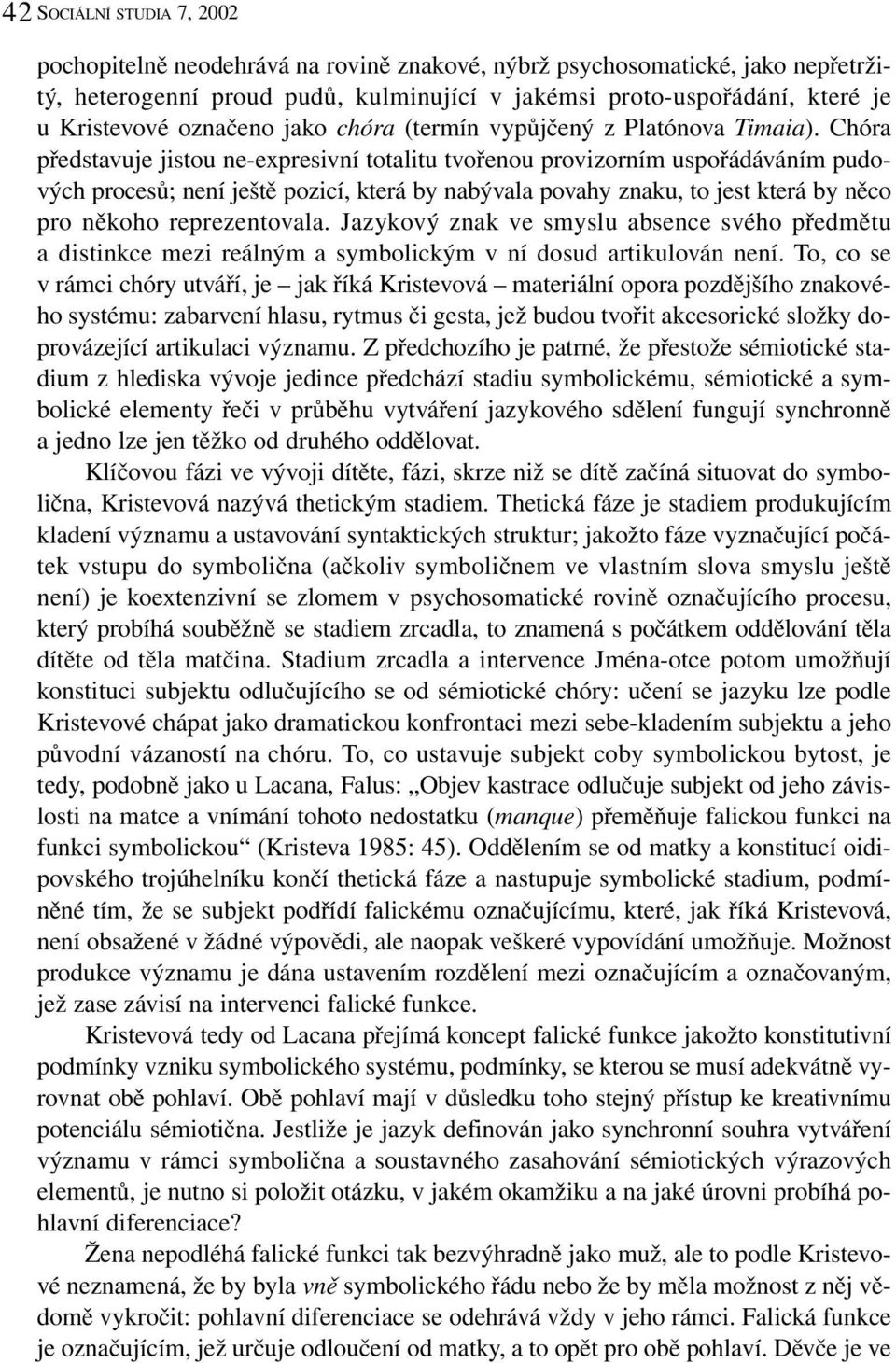 Chóra představuje jistou ne-expresivní totalitu tvořenou provizorním uspořádáváním pudových procesů; není ještě pozicí, která by nabývala povahy znaku, to jest která by něco pro někoho reprezentovala.